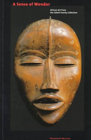 A Sense of Wonder: African Art from the Faletti Family Collection Roberts, Mary Nooter; Roberts, Allen F. and Phoenix Art Museum