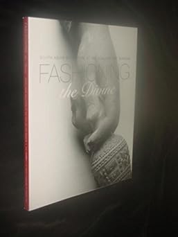 Fashioning the Divine: South Asian Sculpture at the Ackland Art Museum [Paperback] Ghosh, Pika (Ed.) and Profusely illustrated