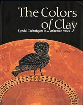 The Colors of Clay: Special Techniques in Athenian Vases Cohen, Beth