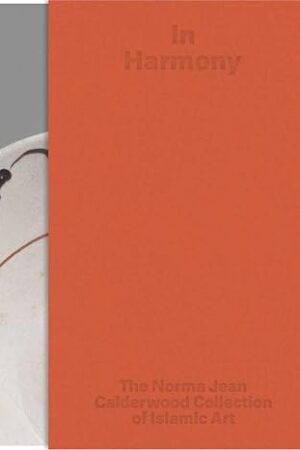 In Harmony: The Norma Jean Calderwood Collection of Islamic Art McWilliams, Mary
