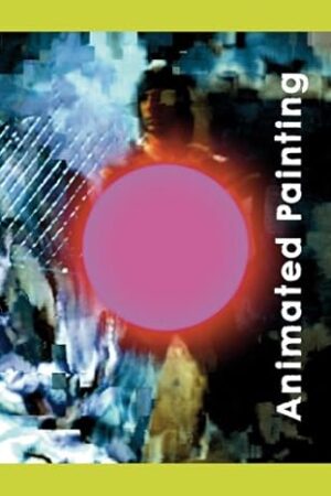 Animated Painting Betti-Sue Hertz; Suzanne Buchan; Lev Manovich; Sadie Benning; William Kentridge; Julian Opie; Kota Ezawa and Derrick R. Cartwright