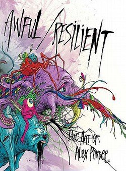Alex Pardee: Awful / Resilient : The Art of Alex Pardee (Hardcover); Edition [Unknown Binding] Alex Pardee