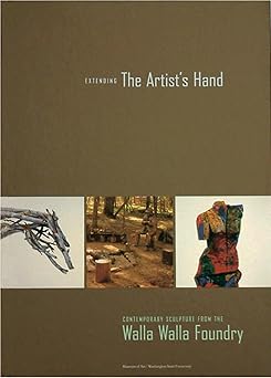 Extending the Artist's Hand: Contemporary Sculpture from the Walla Walla Foundry [Hardcover] Wells, Keith; Bruce, Director Chris; Rawlins, V Lane and Dine, Jim