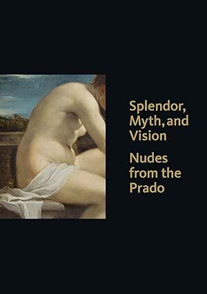 Splendor, Myth, and Vision: Nudes from the Prado [Hardcover] Loughman, Thomas J.; Morris, Kathleen M.; Yeager-Crasselt, Lara; Burke, Jill and Portús, Javier