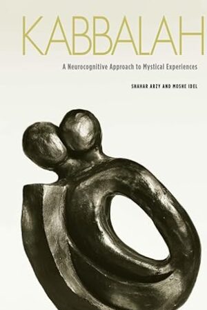 Kabbalah: A Neurocognitive Approach to Mystical Experiences [Hardcover] Arzy, Shahar and Idel, Moshe