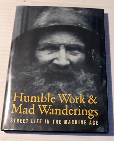 Humble Work and Mad Wanderings: Street Life in the Machine Age Appollo, Ken