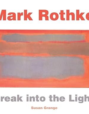 Mark Rothko: Break into the Light (Masterworks) Grange, Susan and Flame Tree