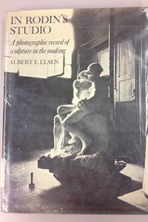 In Rodin's Studio: A Photographic Record of Sculpture in the Making Elsen, Albert Edward