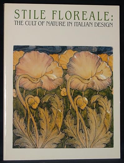 Stile Floreale: The Cult of Nature in Italian Design Weisberg, Gabriel P.