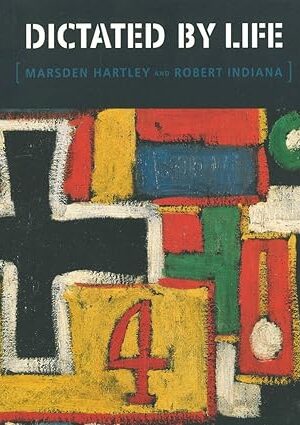 Dictated by Life: Marsden Hartley's German Paintings and Robert Indiana's Hartley Elegies McDonnell, Patricia; Plante, Michael; Frederick R. Weisman Art Museum; Florida International University Art Museum and Terra Museum of American Art