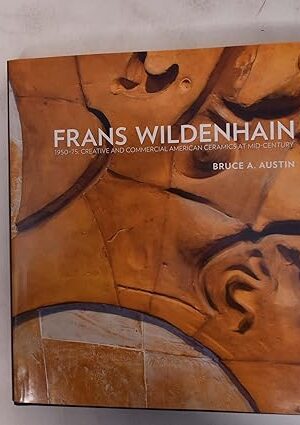 Frans Wildenhain 1950-75: Creative and Commercial American Ceramics at Mid-Century [Hardcover] Austin, Bruce A. and Profusely illustrated