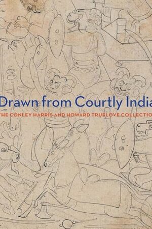Drawn from Courtly India: The Conley Harris and Howard Truelove Collection Cameron, Ainsley M. and Mason, Darielle