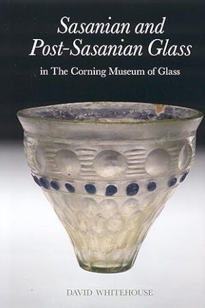 Sasanian and Post-Sasanian Glass in The Corning Museum of Glass Whitehouse, David
